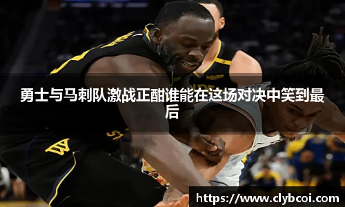 勇士与马刺队激战正酣谁能在这场对决中笑到最后