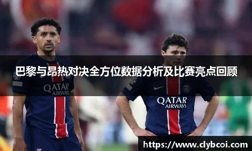 巴黎与昂热对决全方位数据分析及比赛亮点回顾